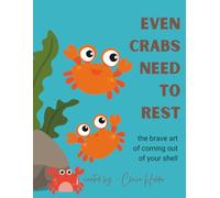 Even Crabs Need to Rest: The Brave Art of Coming Out of Your Shell and Slowing Down (The Art of Animal Rest; Color. Breathe. Let Go.)