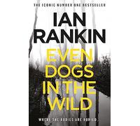 Even Dogs In The Wild: From the iconic #1 bestselling author of A SONG FOR THE DARK TIMES (A Rebus Novel)