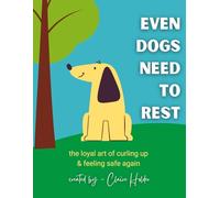Even Dogs Need to Rest: The Loyal Art of Curling Up and Feeling Safe Again (The Art of Animal Rest; Color. Breathe. Let Go.)