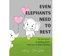 Even Elephants Need to Rest: The Strong Art of Setting Down What You’ve Been Carrying (The Art of Animal Rest; Color. Breathe. Let Go.)