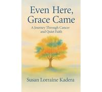 Even Here, Grace Came: A Journey Through Cancer and Quiet Faith