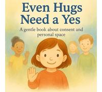 Even Hugs Need a Yes: A gentle picture book about consent, boundaries, and sensory needs for kids ages 3-7