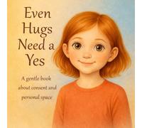 Even Hugs Need a Yes: A gentle picture book about consent, boundaries, and sensory needs for kids ages 4-7, Updated and Revised Edition, 8,5*8,5' (Books That Feel Safe)