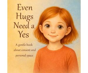 Even Hugs Need a Yes: A gentle picture book about consent, boundaries, and sensory needs for kids ages 4-7, Updated and Revised Edition, 8,5*8,5' (Books That Feel Safe)