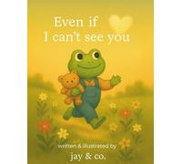 Even If I Can't See You: A Gentle Story Through Love & Loss