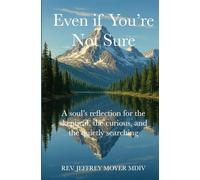 Even If You’re Not Sure: A soul’s reflection for the skeptical, the curious, and the quietly searching