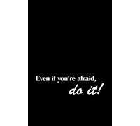 Even If You're Afraid, Do It!: Positive Affirmation and Inspirational Notebook, Motivational Journal, Positive Affirmation Gifts for Women and for Men