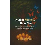 Even In Silence, I Hear You: A Healing Journal in Poems for the Days You Don’t Have Words