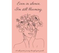 Even in Silence, I’m Still Blooming: A self-guided journey through quiet growth.