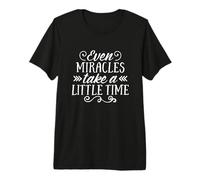 Even Miracles Take a Little Time - Cita de Amor inspiradora Camiseta Premium