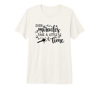 Even Miracles Take a Little Time - Cita de Amor inspiradora Camiseta Premium