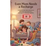 Even Mom Needs a Recharge: A story to help kids understand that moms get tired too. And ways to recharge together
