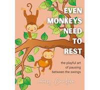 Even Monkeys Need to Rest: The Playful Art of Pausing Between the Swings (The Art of Animal Rest; Color. Breathe. Let Go.)
