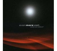 Even More Vast - Would You Believe