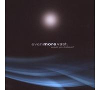 Even More Vast - Would You Believe