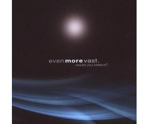 Even More Vast - Would You Believe