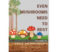 Even Mushrooms Need to Rest: The Hidden Art of Growing Quietly Beneath the Surface (The Art of Animal Rest; Color. Breathe. Let Go.)