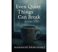 EVEN QUIET THINGS CAN BREAK