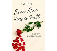 Even Rose Petals Fall: A Short Poetic Story