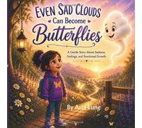Even Sad Clouds Can Become Butterflies: A Gentle Story About Sadness, Feelings, and Emotional Growth (Little Hearts, Big Feelings)