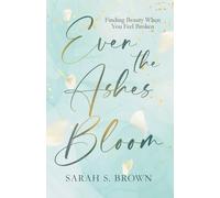 Even the Ashes Bloom: Finding Beauty When You Feel Broken