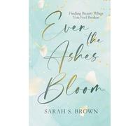 Even the Ashes Bloom: Finding Beauty When You Feel Broken