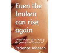 Even the broken can rise again: “Where Grace Meets Grit in the Journey to Wholeness”