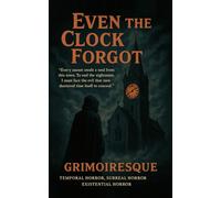 Even the Clock Forgot: “Every sunset steals a soul from this town. To end the nightmare, I must face the evil that men shattered time itself to conceal.”