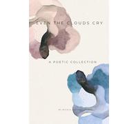 Even The Clouds Cry: A Poetic Collection