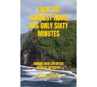 EVEN THE DARKEST HOUR HAS ONLY SIXTY MINUTES: FINDING NEW LIFE AFTER BETRAYAL (LIFE FOCUS BOOK LIBRARY)