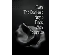 Even The Darkest Night Ends With Sunrise: Notebook To Write, Positive Afirmation, Motivational, Inspirational Notebook, Journal Notebook