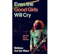 Even the Good Girls Will Cry: My 90s Rock Memoir