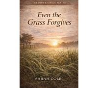 Even the Grass Forgives: A Journey of Faith, Forgiveness and Growth (The Dirt & Grace Series)
