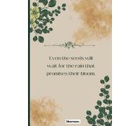 Even the Seeds Will Wait for the Rain That Promises Their Bloom: Lined Notebook: Savor the Growth of Your Thoughts with This Inspirational Journal