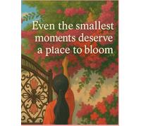 Even the smallest moments deserve a place to bloom
