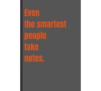 Even the smartest people take notes: 6x9 inches / 110 pages / College Ruled Lined Pages, Gift NoteBook Journal for Friends and Family