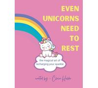 Even Unicorns Need to Rest: the magical art of recharging your sparkle (The Art of Animal Rest; Color. Breathe. Let Go.)