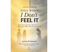 Even When I Don't Feel It: How Saint Ignatius Teaches Us to Pray Even When We Can’t Feel God: 12 (Little Hearts for Jesus)