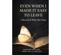 Even When I Made It Easy to Leave: A Record of What She Chose