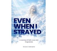 Even When I Strayed: A Journey of Faith, Love, and Forgiveness