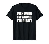 Even When I'm Wrong, I'm Right - Novedad sarcástica Divertida Camiseta