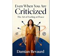 EVEN WHEN YOU ARE CRITICIZED: The Art of Feeling at Peace