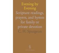Evening by Evening: Scripture readings, prayers, and hymns for family or private devotion