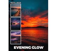 Evening Glow Photobook: Capture the magic of twilight with stunning photography showcasing the beauty of dusk and vibrant night skies