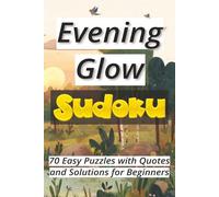 Evening Glow Sudoku: 70 Easy Puzzles with Quotes and Solutions for Beginners Ι Sudoku Serenity Series Ι Relax and Calm Ι 6x9 inches, 106 pages