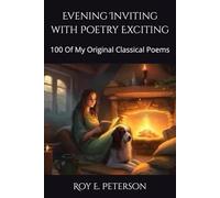 Evening Inviting with Poetry Exciting: 100 Of My Original Classical Poems