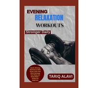 Evening Relaxation Workouts: Quick, Relaxing Workouts to Melt Stress, Calm Your Mind, Recharge Your Body, and Sleep Better - Perfect for Beginners