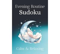 Evening Routine Sudoku Puzzles: Sudoku Puzzles to Start a Evening Routine, Wind Down, and Relax | Help Calm, Refresh, and Soothe the Brain | 6x9 inches, 110 pages | 50+ Puzzles | Solutions Included