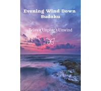 Evening Wind Down Sudoku: Sudoku Puzzles for Zen | Help Calm the Mind, Relax and Focus | 6x9 inches, 110 Pages | 50+ Puzzles | Solutions Included