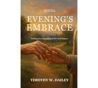Evening's Embrace: Finding Grace and Purpose in Life's Final Chapters (The Real Church Series: Where fiction meets the raw, redemptive realities of the Christian community)